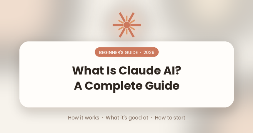 What Is Claude AI? A Complete Beginner's Guide (2026)
